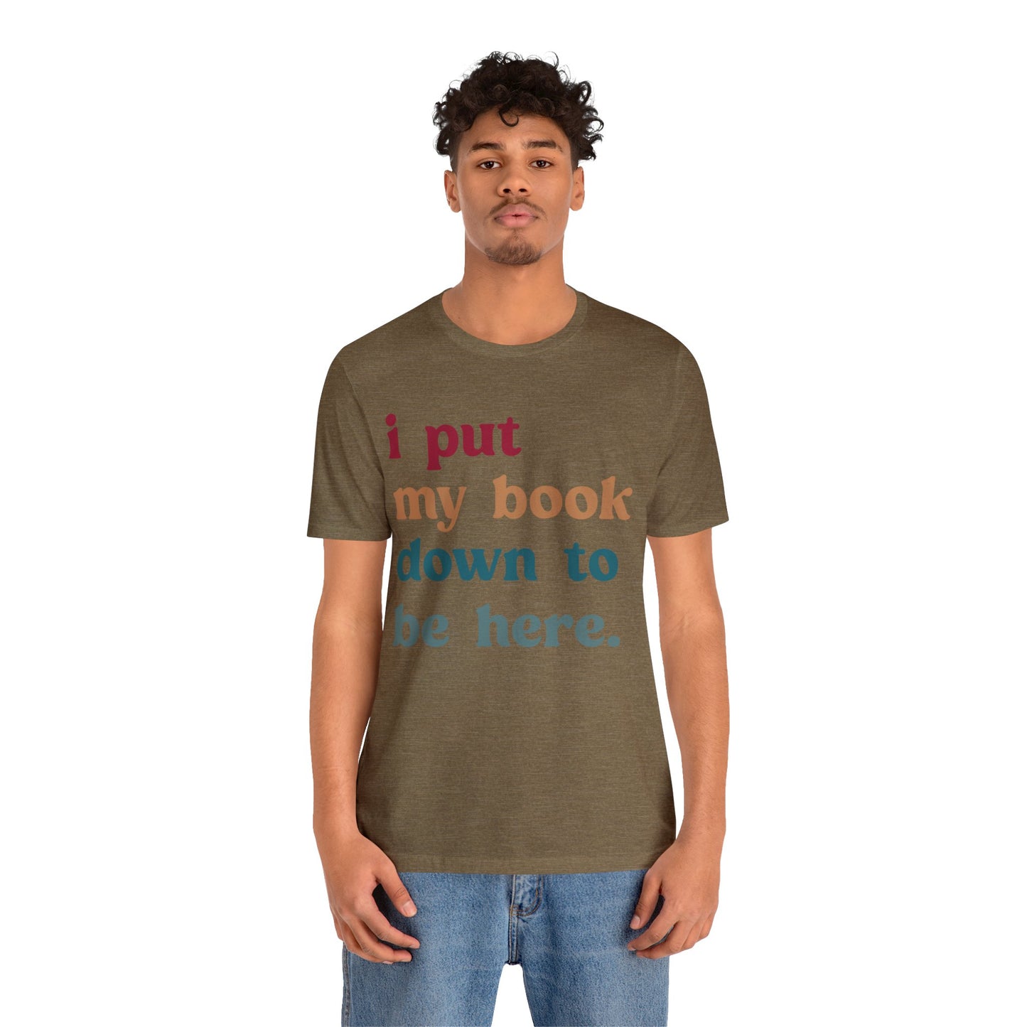 I Put My Book Down To Be Here Shirt, Bookworm Gift, Librarian Shirt, Shirt for Teacher, Book Lovers Club Shirt, Book Nerd Shirt, T1224