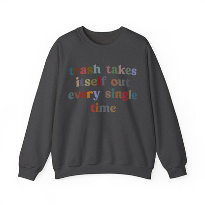 Trash Takes Itself Out Every Single Time Sweatshirt, Funny Era Sweatshirt, Remove Undesirable People Sweatshirt, Gift for women, S1211