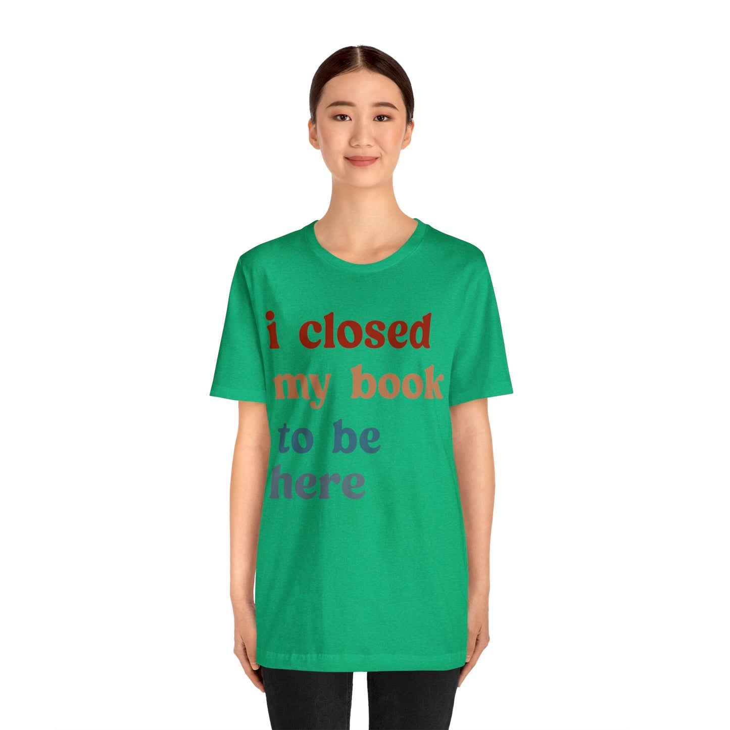 I Closed My Book To Be Here Shirt, Book Lovers Club Shirt, Book Lover Shirts, Introverted Bookworm Shirt, Funny Book Nerd Shirt, T1247