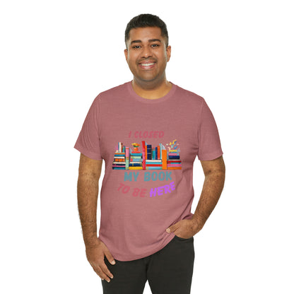 I closed my book to be here shirt, books and coffee shirt, T156