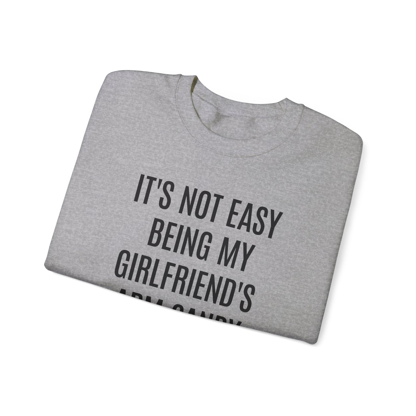 It's Not Easy Being My Girlfriend's Arm Candy But Here I am Nailing It Sweatshirt, Funny Sweatshirt for Boyfriend, S1083