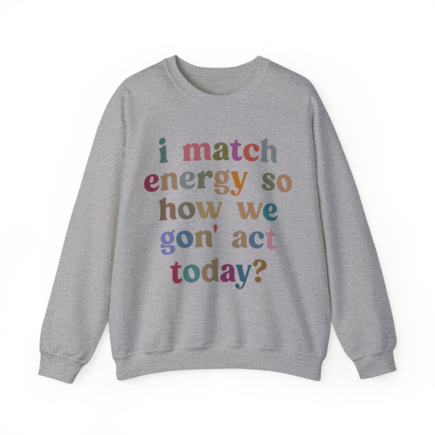 I Match Energy So How We Gon' Act Today Sweatshirt, Motivational Quote Short, Funny Women Sweatshirt, Sassy Vibe Sweatshirt, S1139