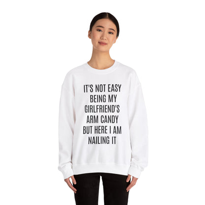 It's Not Easy Being My Girlfriend's Arm Candy But Here I am Nailing It Sweatshirt, Funny Sweatshirt for Boyfriend, S1083