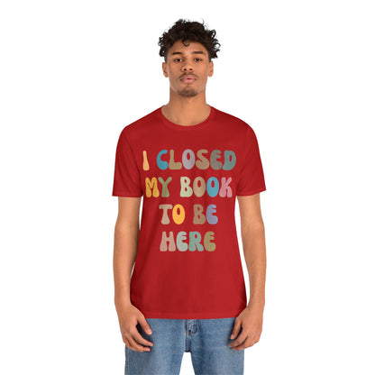 I Closed My Book To Be Here Shirt, Book Lovers Club Shirt, Book Lover Shirts, Introverted Bookworm Shirt, Funny Book Nerd Shirt, T1244