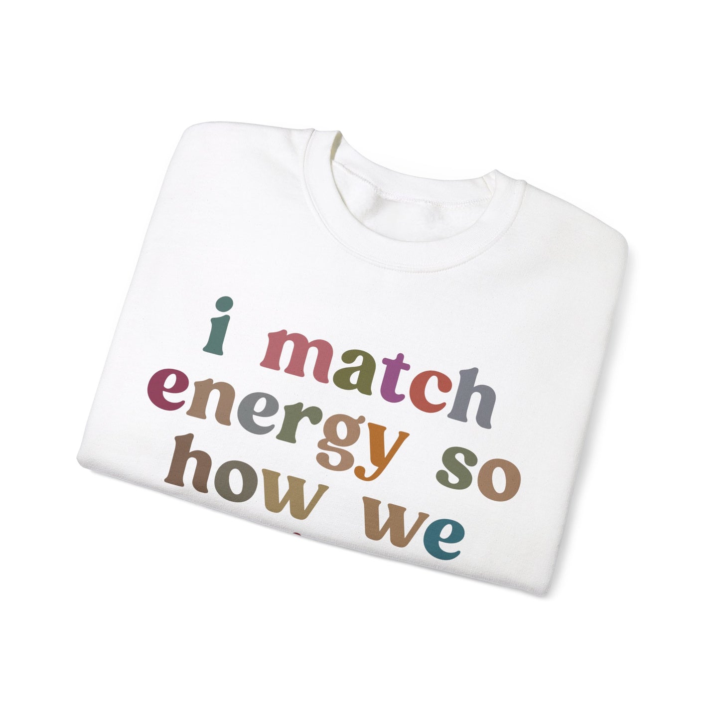 I Match Energy So How We Gon' Act Today Sweatshirt, Motivational Quote Short, Funny Women Sweatshirt, Sassy Vibe Sweatshirt, S1139