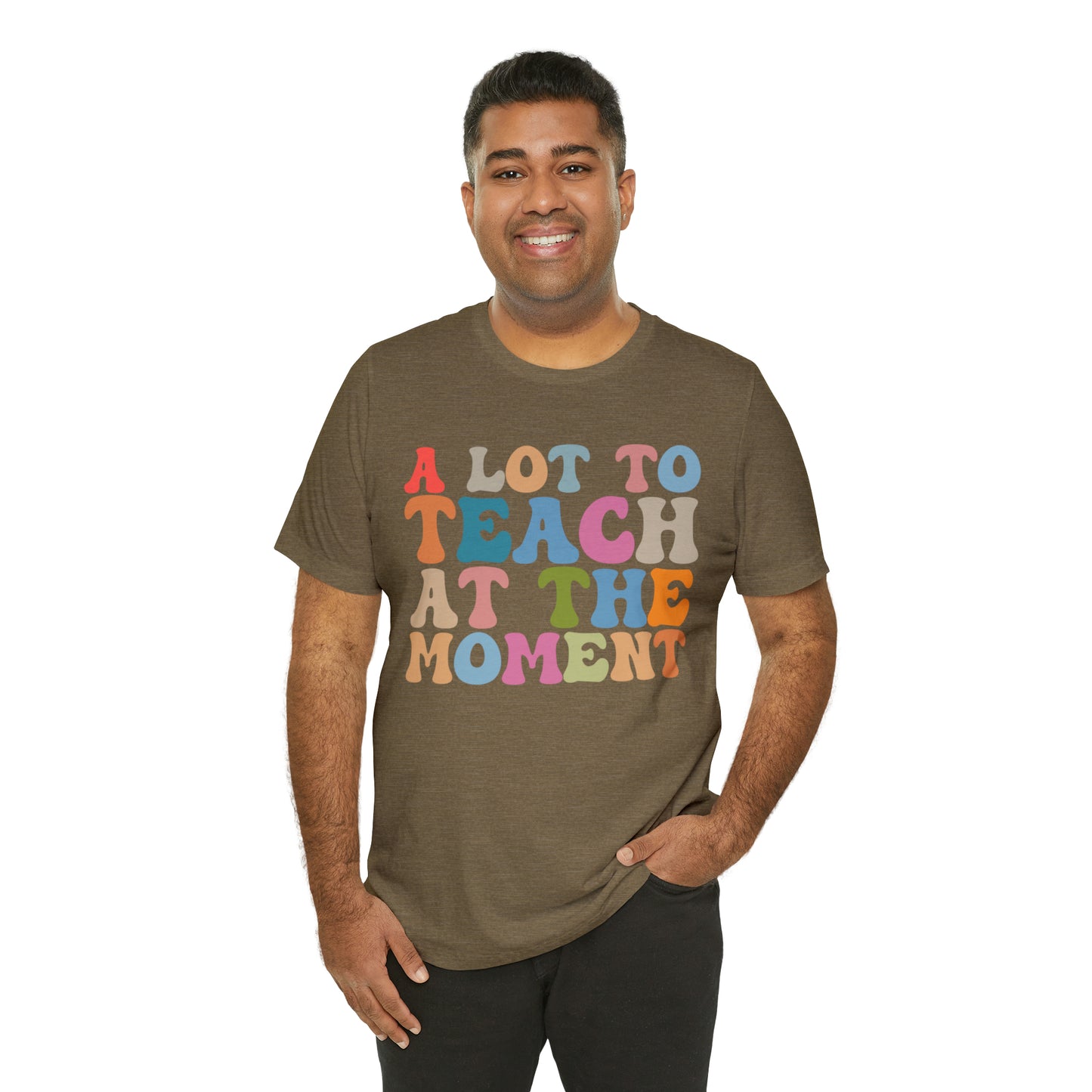 Motivational Shirt, A Lot To Teach At The Moment Shirt, Teacher Shirt, Teacher Appreciation, Back To School Shirt, T500