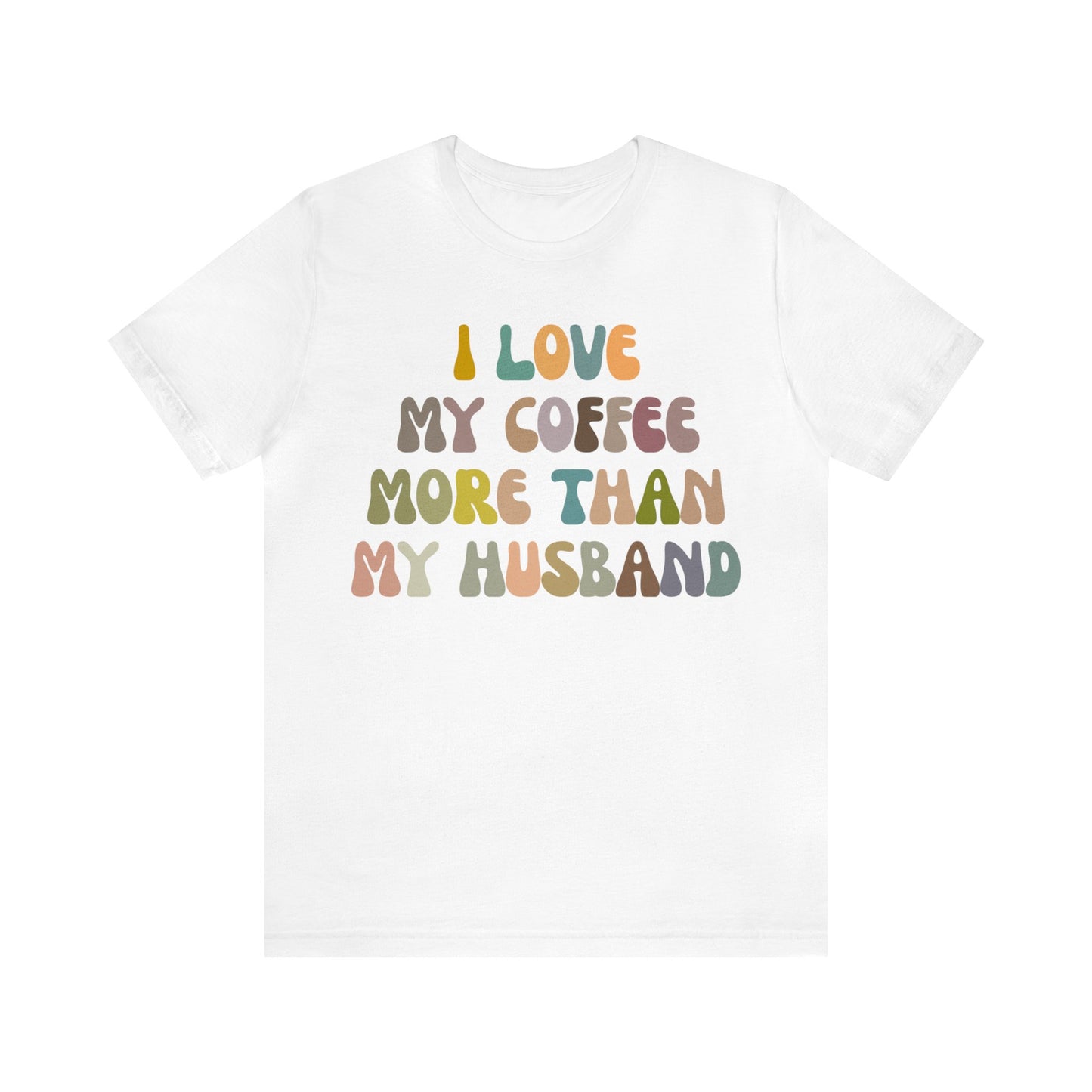 I Love My Coffee More Than My Husband Shirt, Funny Coffee Shirt, Husband Gift, Gift For Husband, Gift for lover Coffee, T1436