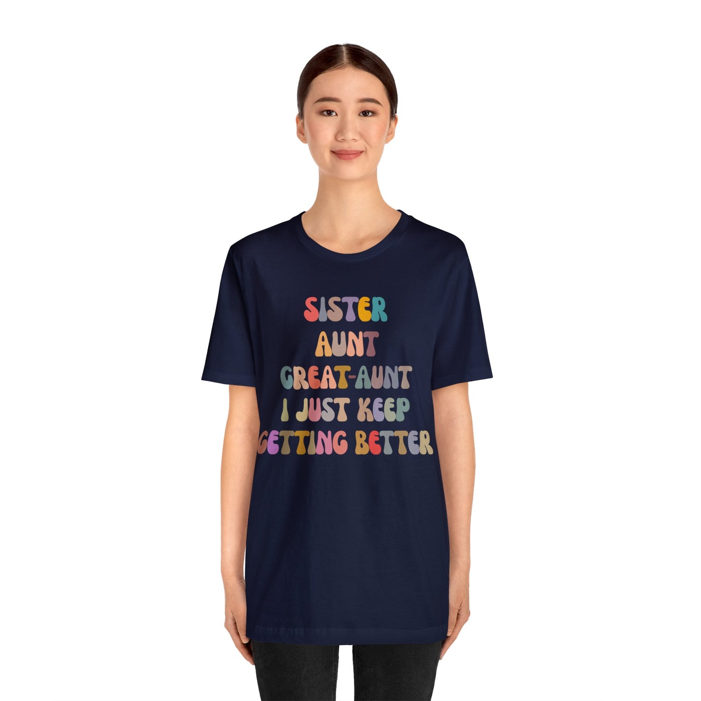 Sister Aunt Great Aunt I Just Keep Getting Better Shirt, Aunt Shirt, Pregnancy Announcement Shirt, Great Aunt Shirt, Gift for Aunt, T1269