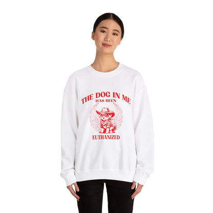 The Dog In me has been euthanized sweatshirt, I Got That the Dog In Me Funny sweatshirt, Meme Sweatshirt, Funny sweatshirt, S1582