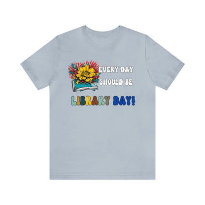 Every Day Should Be Library Day, Books Shirt, Book Lover Shirt, T172