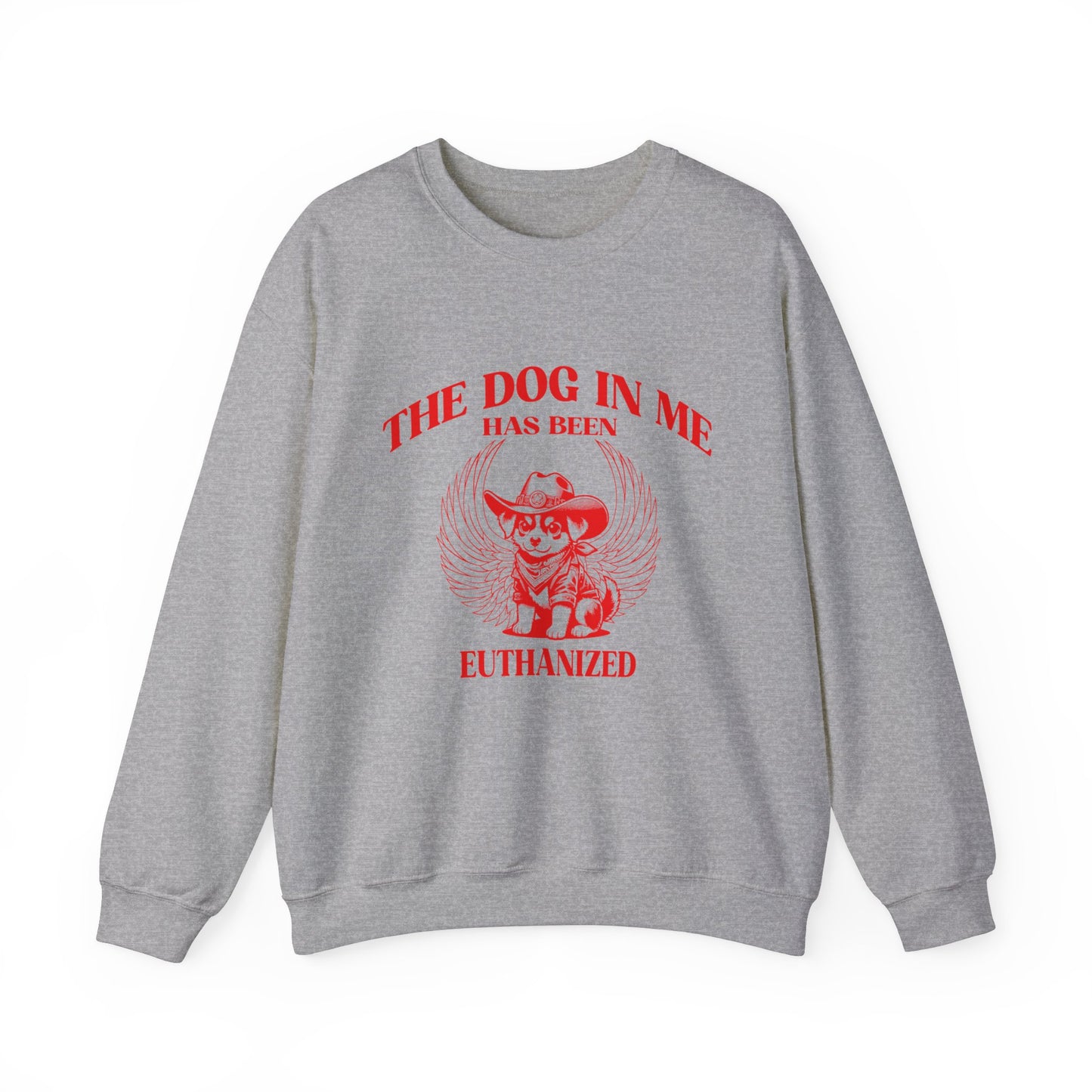 The Dog In me has been euthanized sweatshirt, I Got That the Dog In Me Funny sweatshirt, Meme Sweatshirt, Funny sweatshirt, S1582