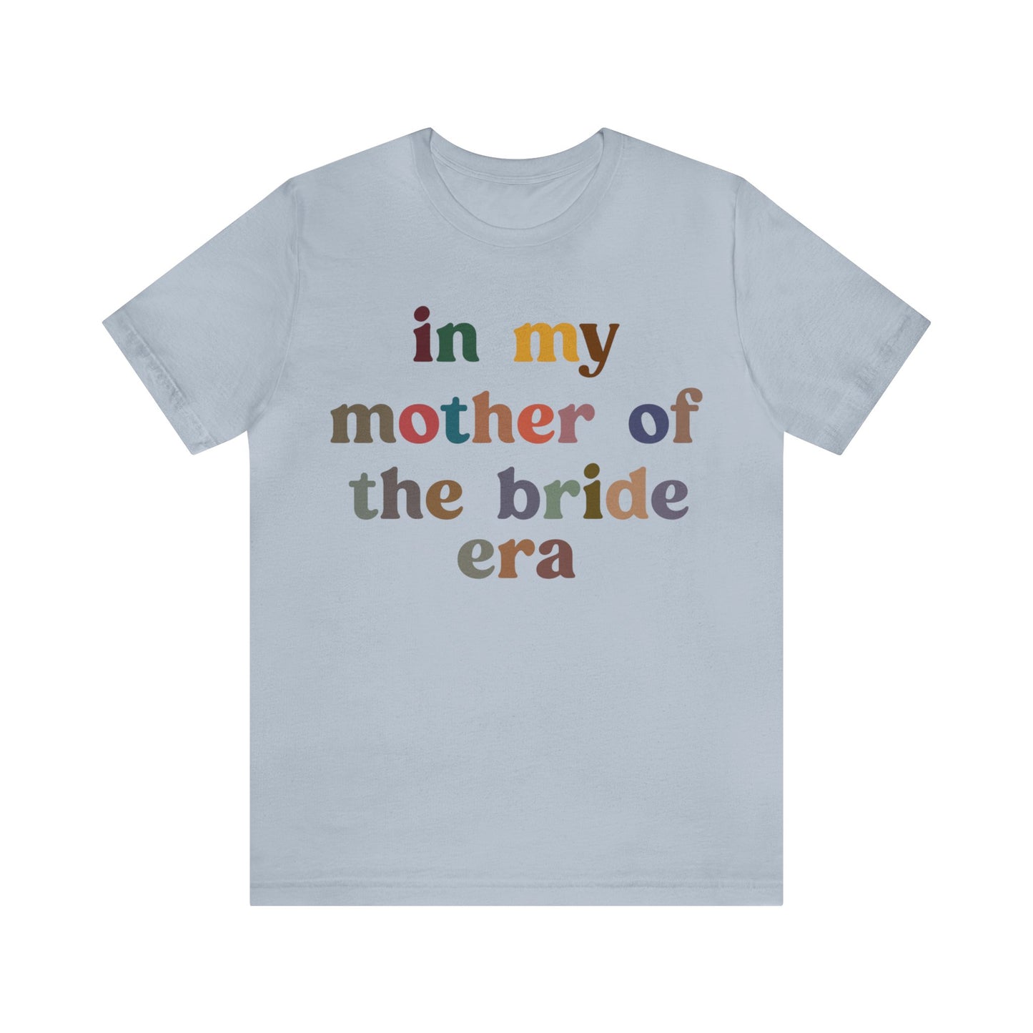 In My Mother of the Bride Era Shirt, Bridal Party Shirt for Mom, Retro Wedding Shirt for Mom, Engagement Shirt, Cute Wedding Gift, T1350