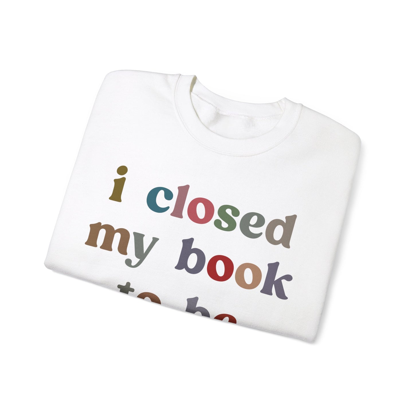 I Closed My Book To Be Here Sweatshirt, Book Lovers Club Sweatshirt, Introverted Bookworm Sweatshirt, Funny Book Nerd Sweatshirt, S1246