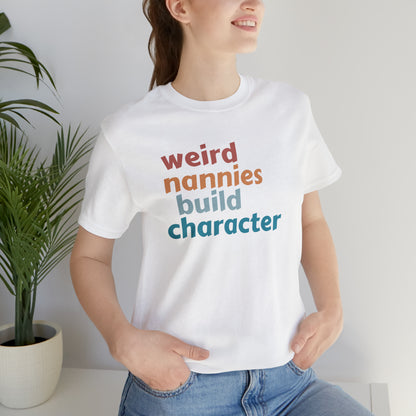 Shirt for Nanny, Weird Nannies Build Character Shirt, Funny Nannies Shirt, Babysitter Shirt, T336