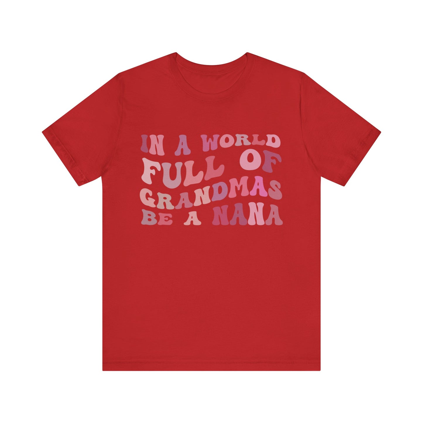 In A World Full Of Grandmas Be A Nana Shirt, Cool Nana Tshirt, Best Grandma Shirt, Mother's Day Gift, Favorite Granny, T1079