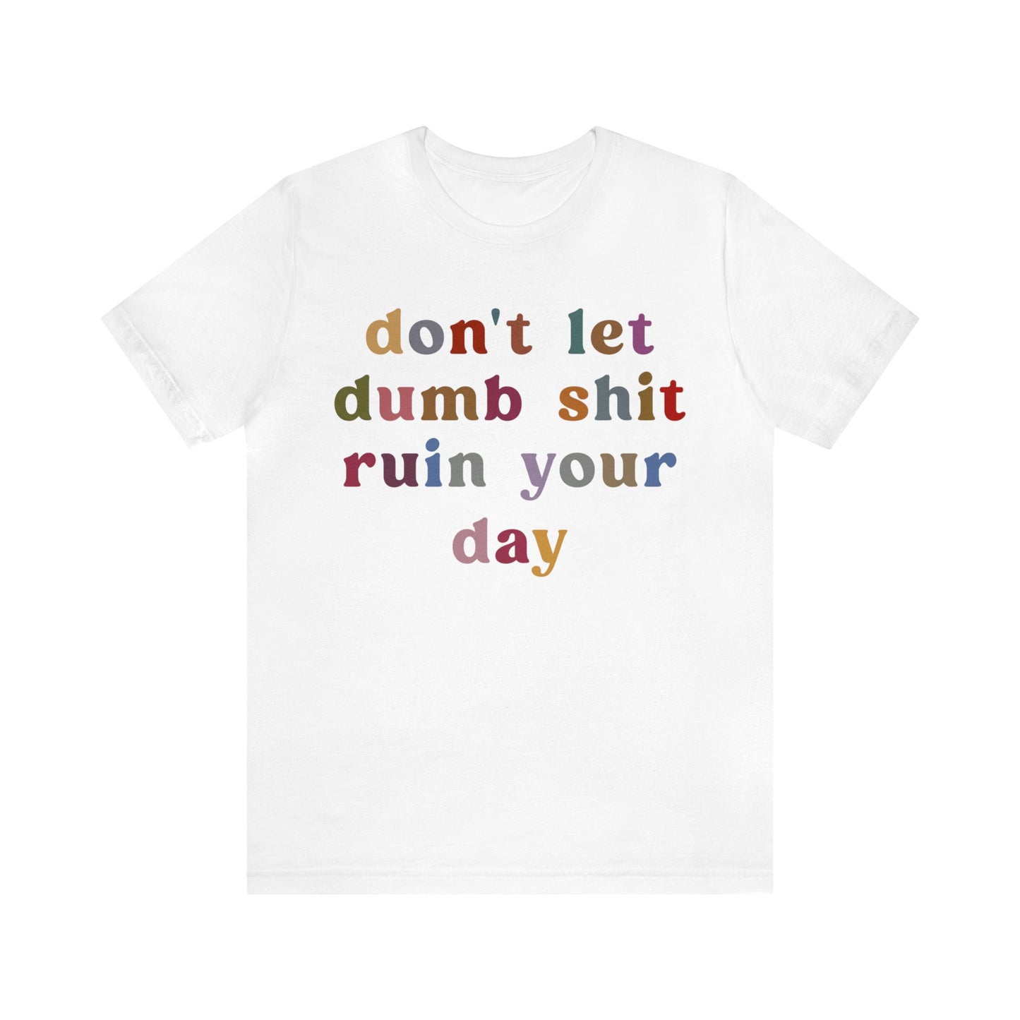 Don't Let Dumb Shit Ruin Your Day Shirt, Motivational Therapy Shirt, Mental Health Awareness Shirt, Funny Shirt for Women, T1188