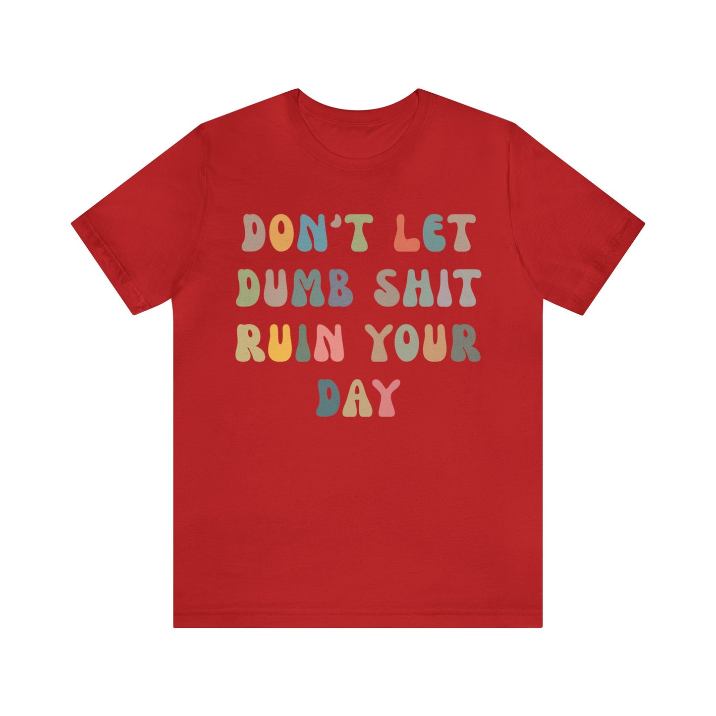 Don't Let Dumb Shit Ruin Your Day Shirt, Motivational Therapy Shirt, Mental Health Awareness Shirt, Funny Shirt for Women, T1186