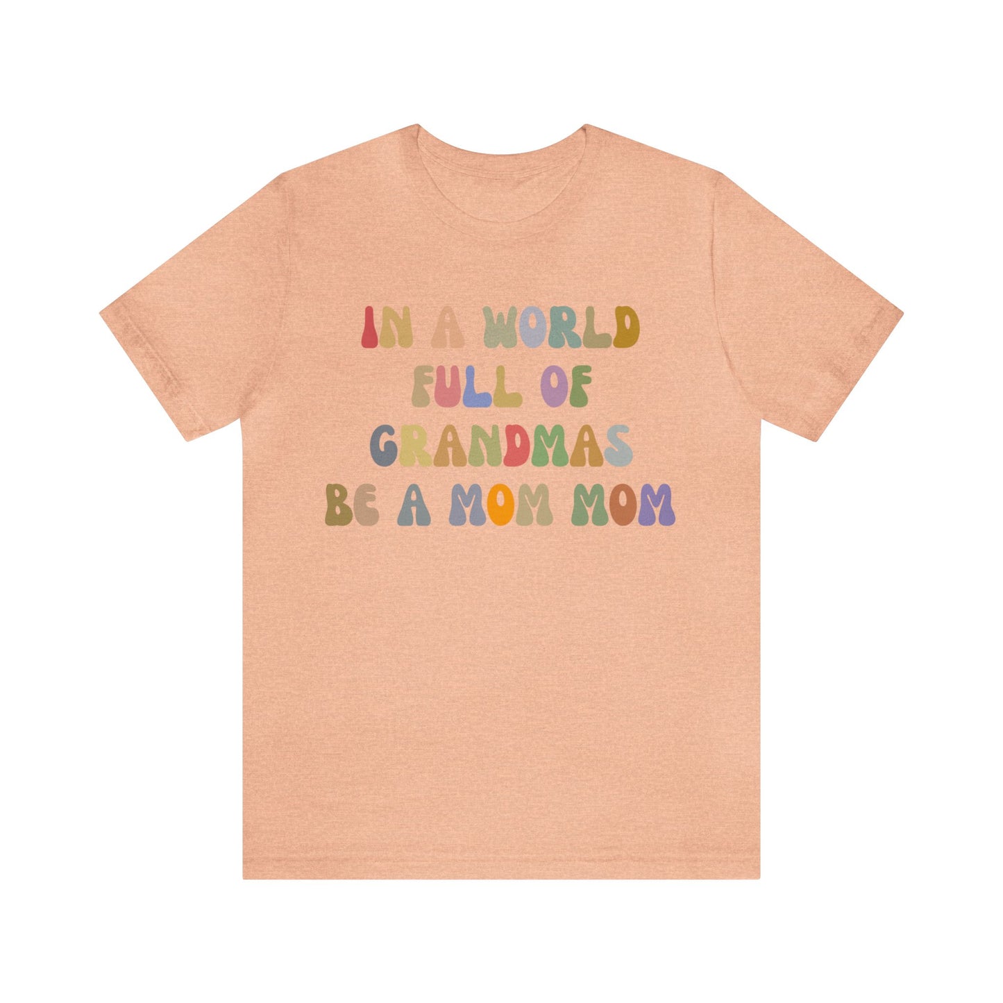 In A World Full Of Grandmas Be A Mom Mom Shirt, Favorite Granny, Cool Mom Mom Shirt, Best Grandma T shirt, Mothers Day Gift Shirt, T1205