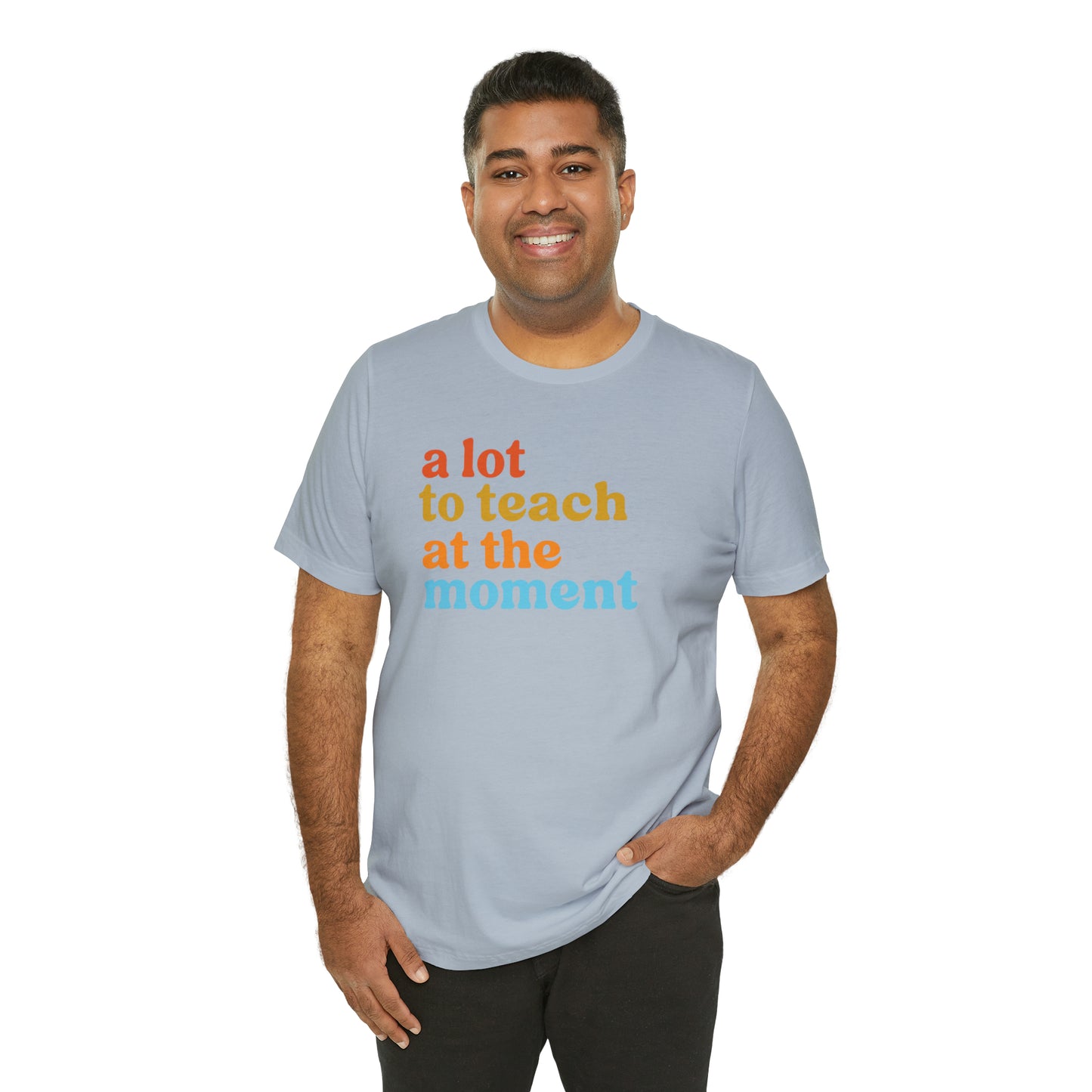 Motivational Shirt, A Lot To Teach At The Moment Shirt, Teacher Shirt, Teacher Appreciation, Back To School Shirt, T501