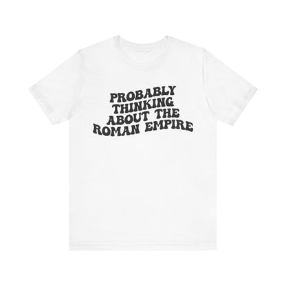 Probably Thinking About The Roman Empire Shirt, Funny Quote Shirt, Funny History Lover Shirt, Roman Empire Meme Shirt, Shirt for Mom, T1510