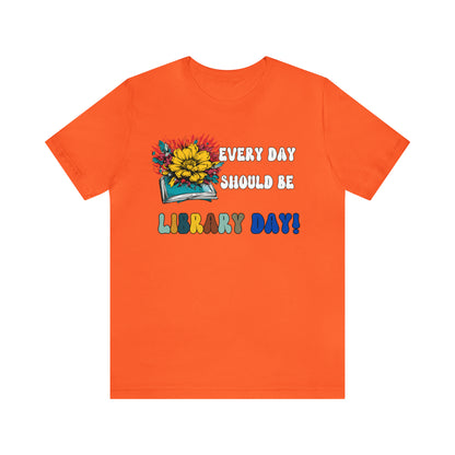 Every Day Should Be Library Day, Books Shirt, Book Lover Shirt, T172