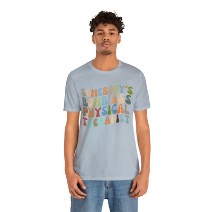 Funny Physical Therapist Shirt, Physical Therapy Graduate, Somebody's Bomb Ass Physical Therapist Shirt, T299