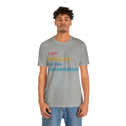 I Am Billing You For This Conversation Shirt, Funny Psychologist Shirt, Law Student Gif, T235