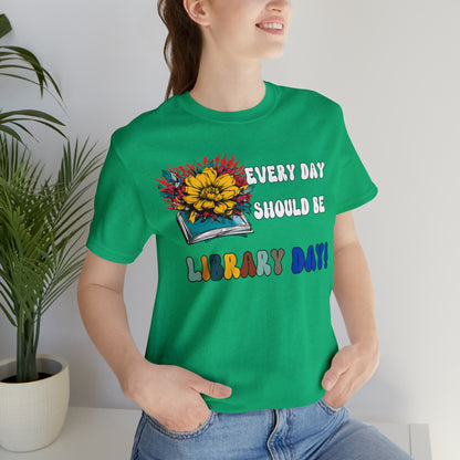 Every Day Should Be Library Day, Books Shirt, Book Lover Shirt, T172