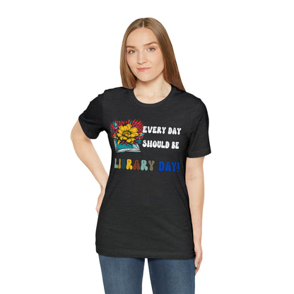 Every Day Should Be Library Day, Books Shirt, Book Lover Shirt, T172