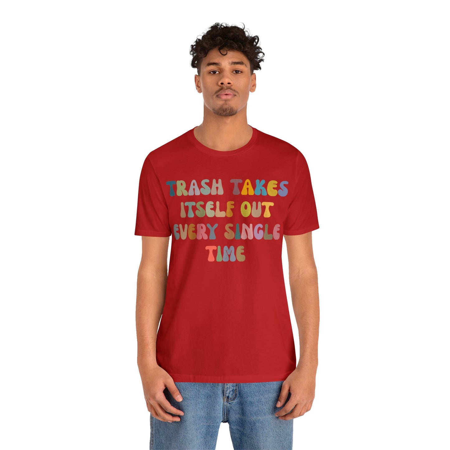 Trash Takes Itself Out Every Single Time Shirt, Funny Era Shirt, Funny Girlfriend Shirt, Remove Undesirable People Shirt, T1212