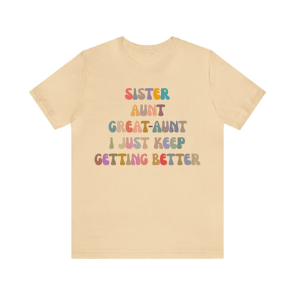 Sister Aunt Great Aunt I Just Keep Getting Better Shirt, Aunt Shirt, Pregnancy Announcement Shirt, Great Aunt Shirt, Gift for Aunt, T1269