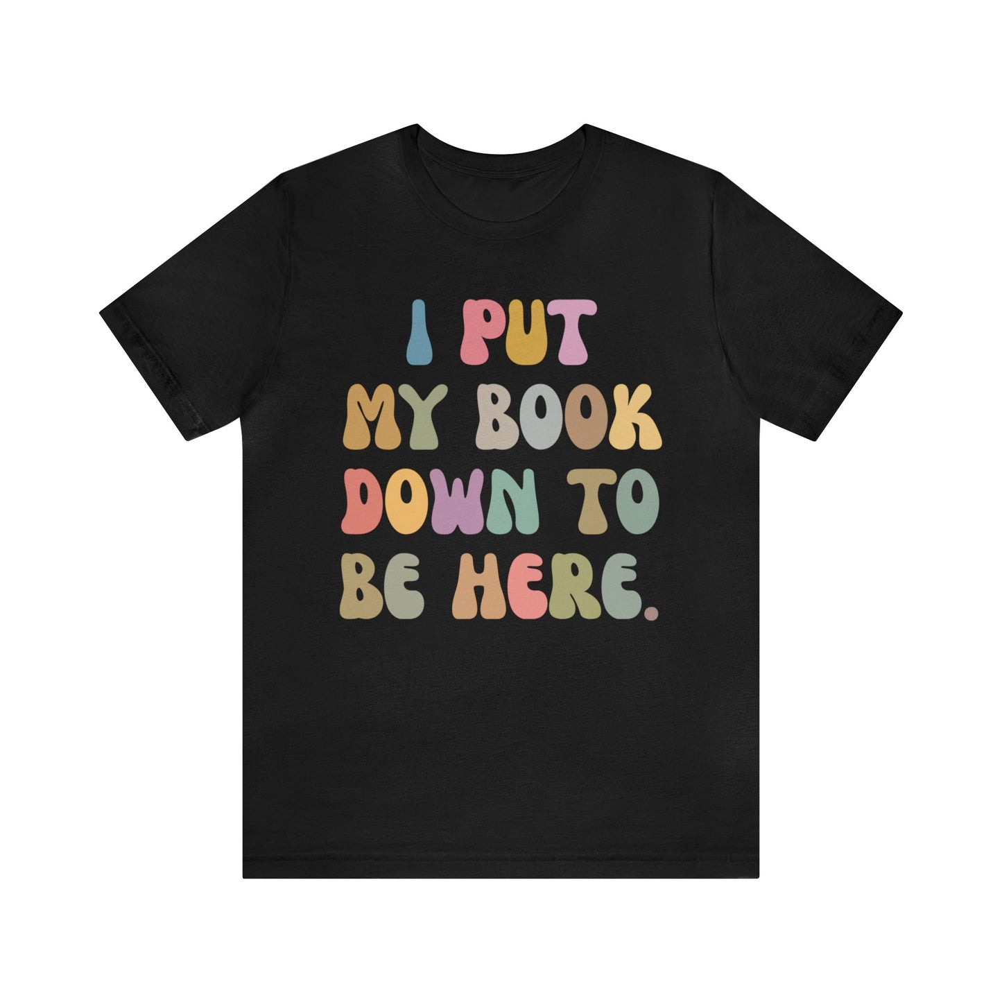 I Put My Book Down To Be Here Shirt, Bookworm Gift, Librarian Shirt, Shirt for Teacher, Book Lovers Club Shirt, Book Nerd Shirt, T1222