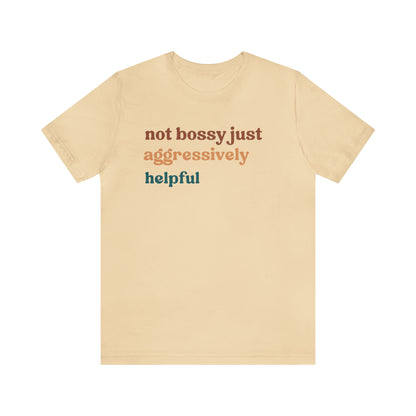 Not Bossy Just Aggressively Helpful Shirt, Bossy Mom Shirt, Shirt for Women, Sarcasm Shirt, Sarcastic Mom Shirt, T58