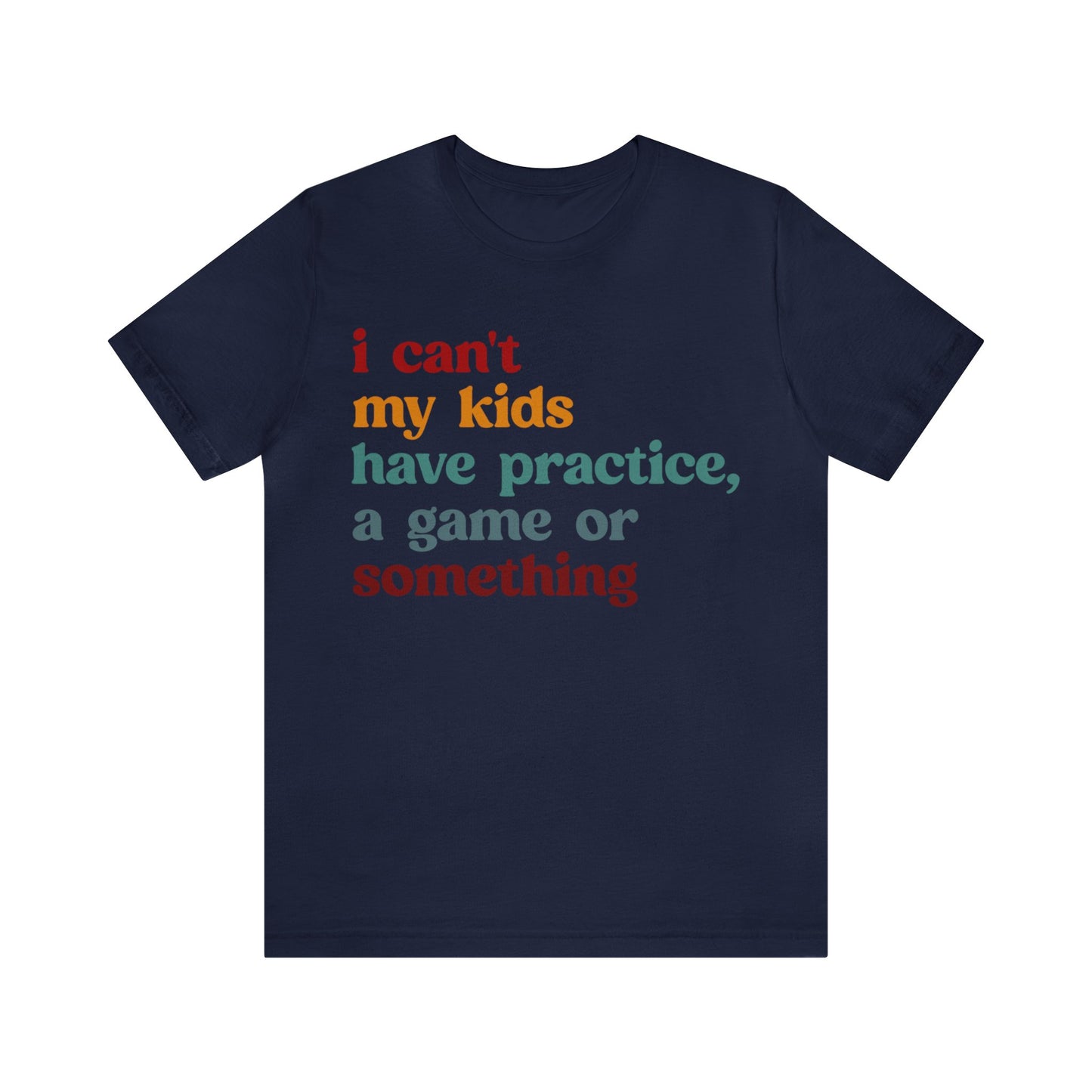 I Can't My Kids Have Practice A Game Or Something Shirt, Funny Sports Mom Shirt, Baseball Mom Shirt Soccer Mom Gift Game Season Shirt, T1442