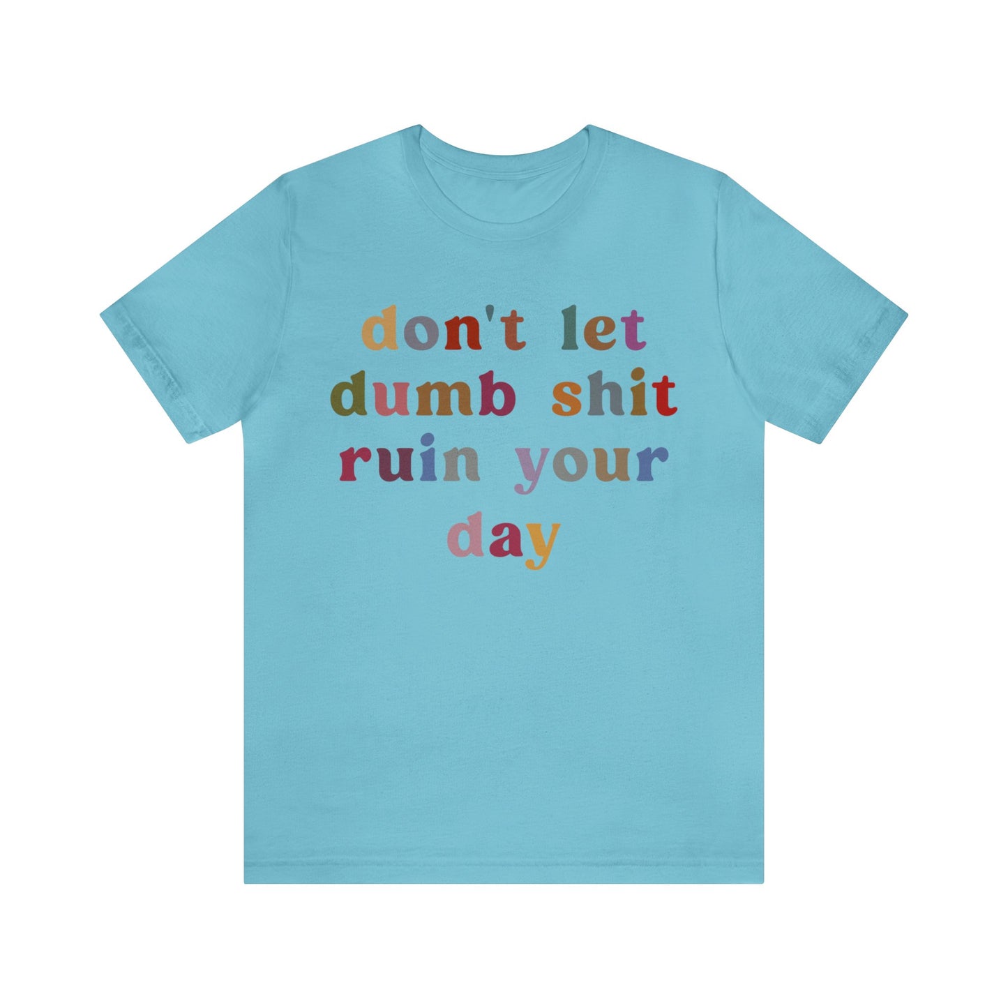 Don't Let Dumb Shit Ruin Your Day Shirt, Motivational Therapy Shirt, Mental Health Awareness Shirt, Funny Shirt for Women, T1188