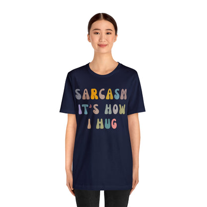 Sarcasm It's How I Hug Shirt, Sarcastic Quote Shirt, Sarcasm Women Shirt, Funny Mom Shirt, Shirt for Women, Gift for Her, Mom Shirt, T1261