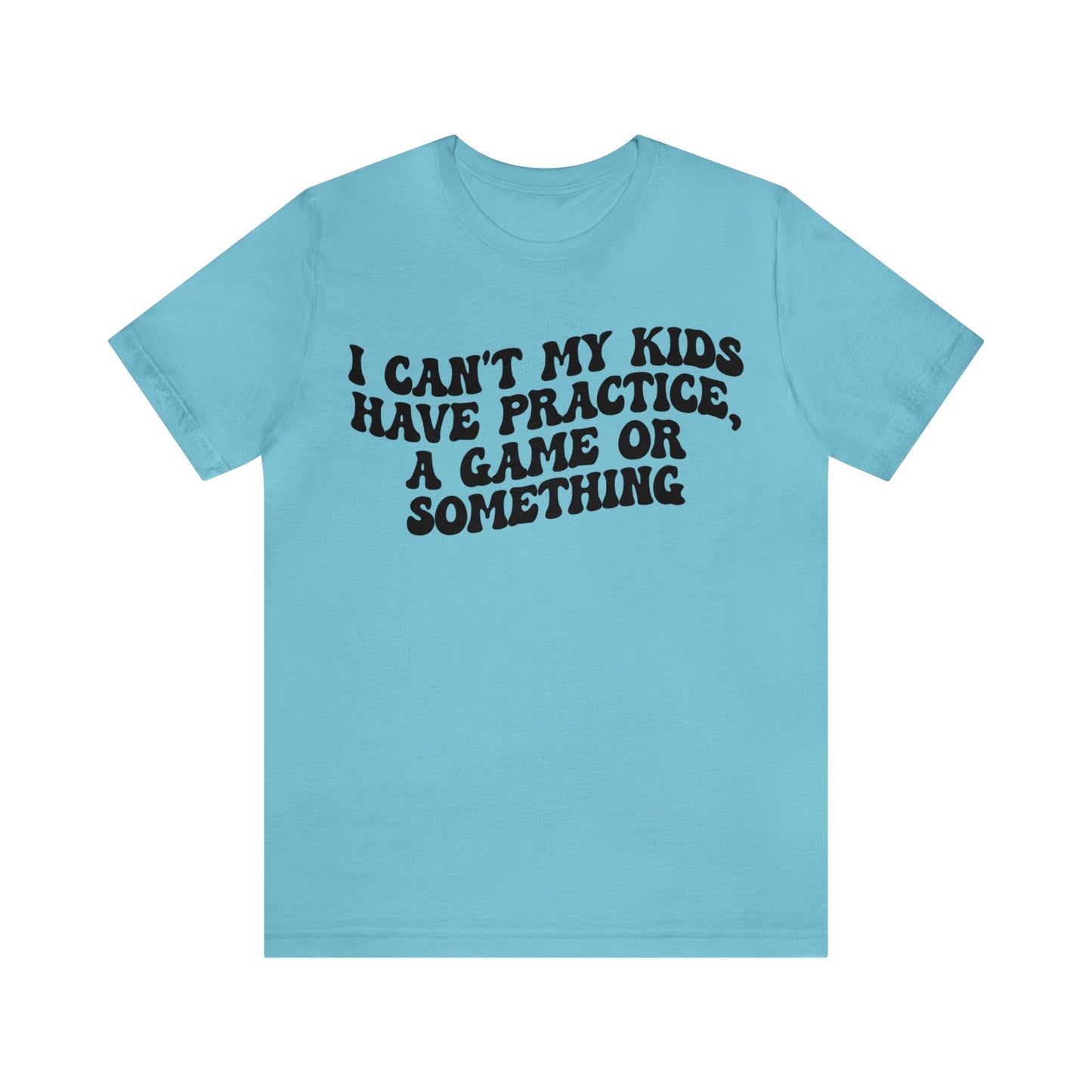 I Can't My Kids Have Practice A Game Or Something Shirt, Funny Sports Mom Shirt, Baseball Mom Shirt Soccer Mom Gift Game Season Shirt, T1441