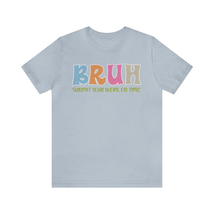 Cool Teacher Shirt, bruh submit your work on time, Bruh Shirt Gift For Teachers, Sarcastic Teacher Tee, Bruh Teacher Tee, T391