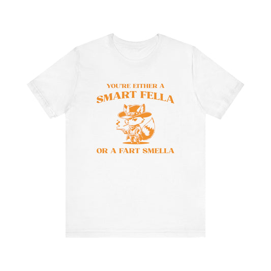You Are Either A Smart Fella Or A Fart Smella Shirt, Funny Shirt, Funny Meme Shirt, Silly Meme Shirt, Mothers day Shirt, T1585