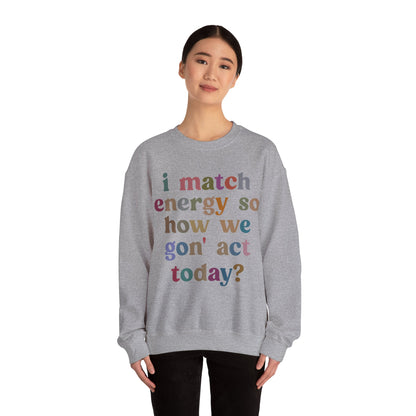 I Match Energy So How We Gon' Act Today Sweatshirt, Motivational Quote Short, Funny Women Sweatshirt, Sassy Vibe Sweatshirt, S1139