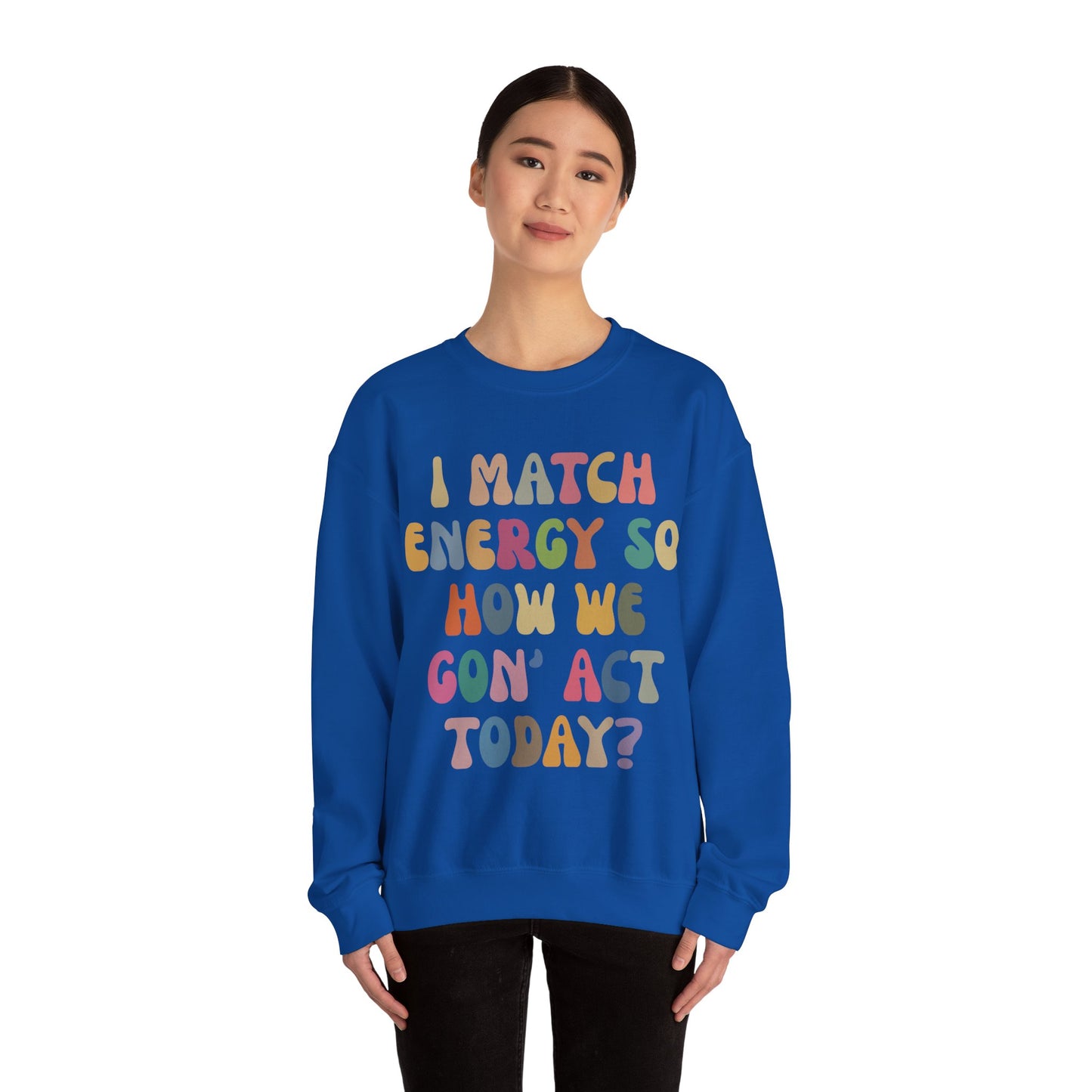 I Match Energy So How We Gon' Act Today Sweatshirt, Motivational Quote Short, Funny Women Sweatshirt, Sassy Vibe Sweatshirt, S1138