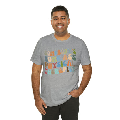Funny Physical Therapist Shirt, Physical Therapy Graduate, Somebody's Bomb Ass Physical Therapist Shirt, T299