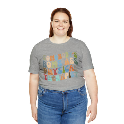 Funny Physical Therapist Shirt, Physical Therapy Graduate, Somebody's Bomb Ass Physical Therapist Shirt, T299
