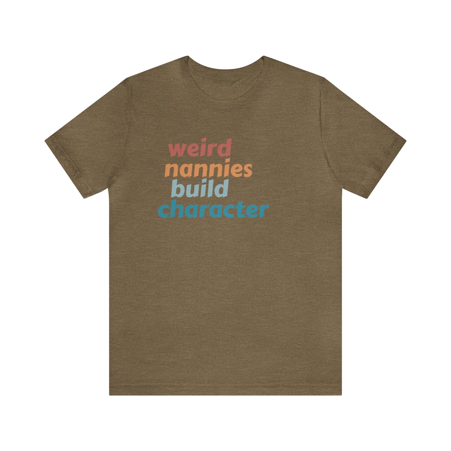 Shirt for Nanny, Weird Nannies Build Character Shirt, Funny Nannies Shirt, Babysitter Shirt, T336