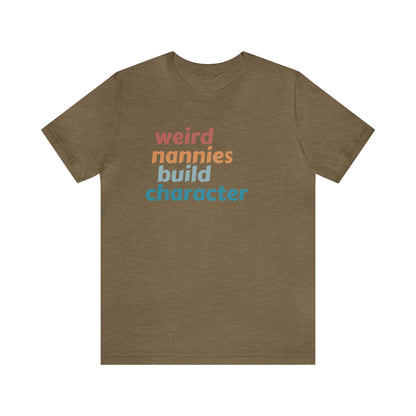 Shirt for Nanny, Weird Nannies Build Character Shirt, Funny Nannies Shirt, Babysitter Shirt, T336