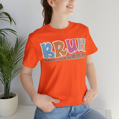 Cool Teacher Shirt, bruh submit your work on time, Bruh Shirt Gift For Teachers, Sarcastic Teacher Tee, Bruh Teacher Tee, T392