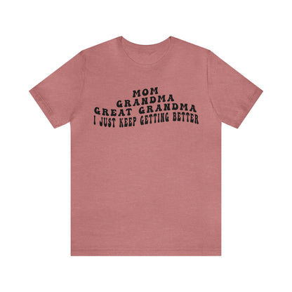 Mom Grandma Great Grandma I Just Keep Getting Better Shirt, Cool Great Grandmas Club Shirt, Granny Gift, Best Grandma Shirt, T1263