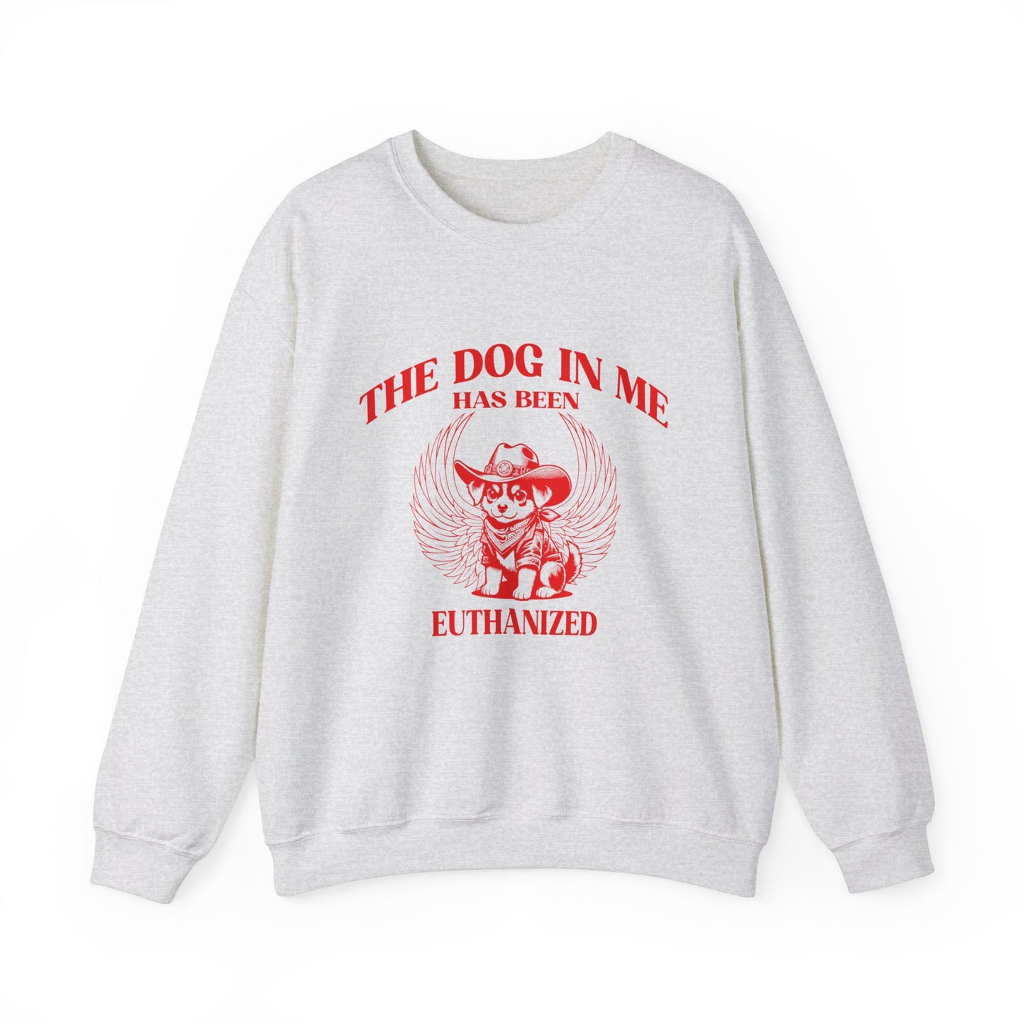 The Dog In me has been euthanized sweatshirt, I Got That the Dog In Me Funny sweatshirt, Meme Sweatshirt, Funny sweatshirt, S1582