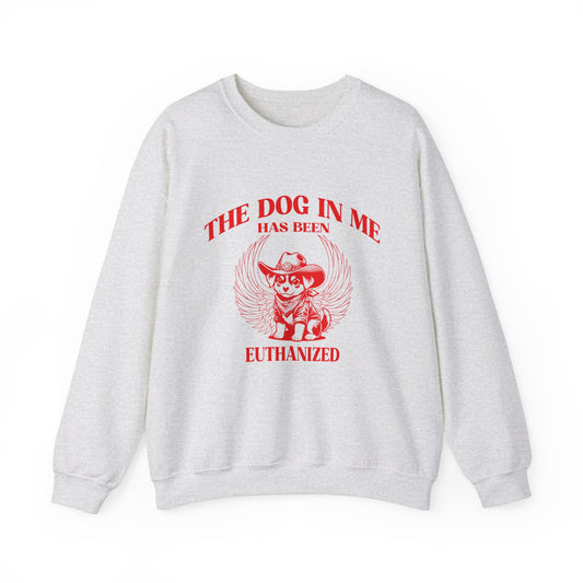 The Dog In me has been euthanized sweatshirt, I Got That the Dog In Me Funny sweatshirt, Meme Sweatshirt, Funny sweatshirt, S1582