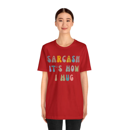 Sarcasm It's How I Hug Shirt, Sarcastic Quote Shirt, Sarcasm Women Shirt, Funny Mom Shirt, Shirt for Women, Gift for Her, Mom Shirt, T1261